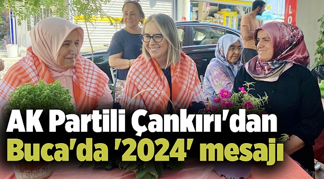 AK Partili Çankırı'dan Buca'da '2024' mesajı