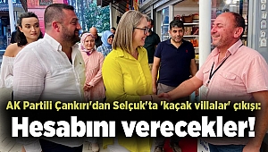 AK Partili Çankırı'dan Selçuk'ta 'kaçak villalar' çıkışı: Hesabını verecekler!