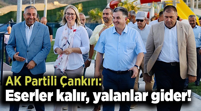 AK Partili Çankırı: Eserler kalır, yalanlar gider!