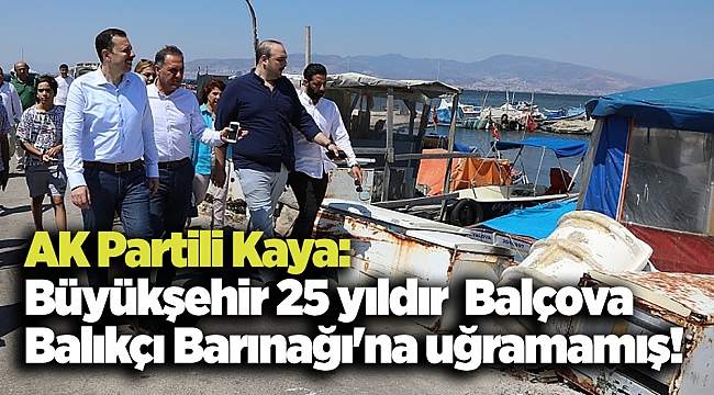 AK Partili Kaya: Büyükşehir 25 yıldır Balçova Balıkçı Barınağı'na uğramamış!