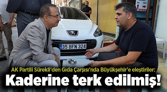 AK Partili Sürekli'den Gıda Çarşısı'nda Büyükşehir'e eleştiriler: Kaderine terk edilmiş!