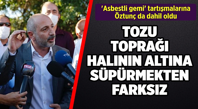 'Asbestli gemi' tartışmalarına Öztunç da dahil oldu