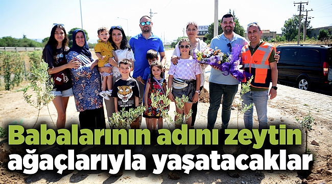Babalarının adını zeytin ağaçlarıyla yaşatacaklar