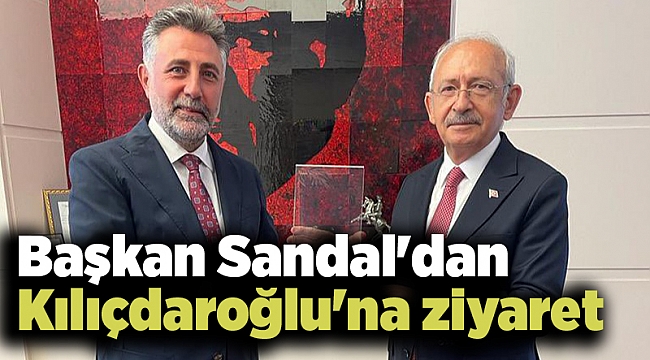 Başkan Sandal'dan Kılıçdaroğlu'na ziyaret