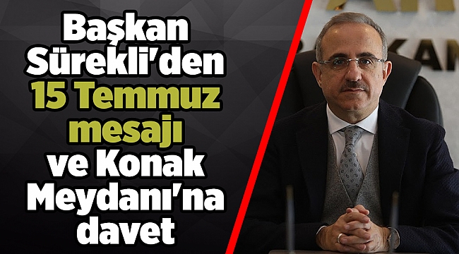 Başkan Sürekli'den 15 Temmuz mesajı ve Konak Meydanı'na davet