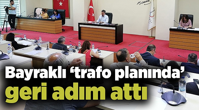 Bayraklı ‘trafo planında’ geri adım attı