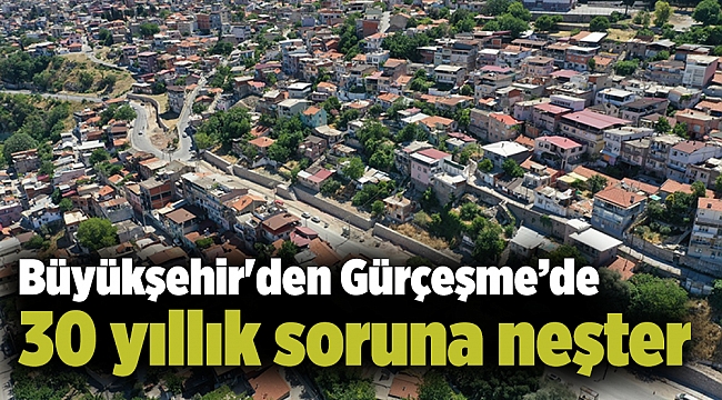 Büyükşehir'den Gürçeşme’de 30 yıllık soruna neşter