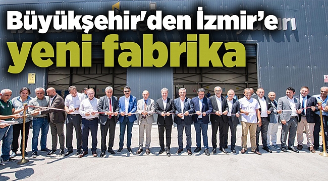 Büyükşehir&#039;den İzmir&#039;e yeni fabrika