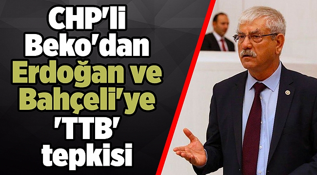 CHP'li Beko'dan Erdoğan ve Bahçeli'ye 'TTB' tepkisi