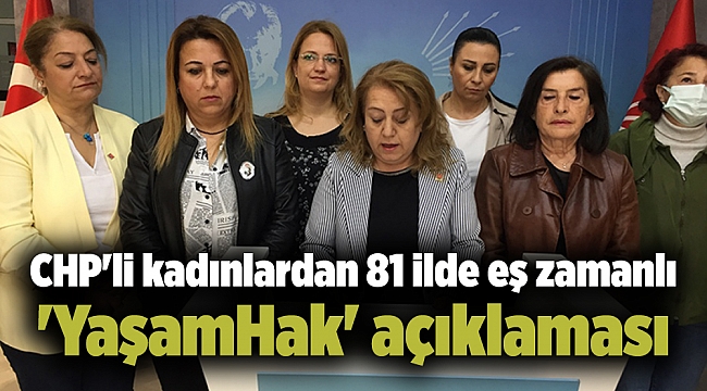 CHP'li kadınlardan 81 ilde eş zamanlı 'YaşamHak' açıklaması