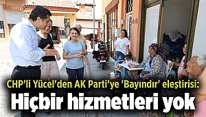 CHP'li Yücel'den AK Parti'ye 'Bayındır' eleştirisi: Hiçbir hizmetleri yok