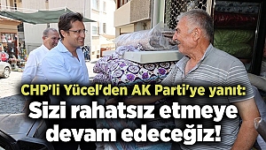 CHP'li Yücel'den AK Parti'ye yanıt: Sizi rahatsız etmeye devam edeceğiz!
