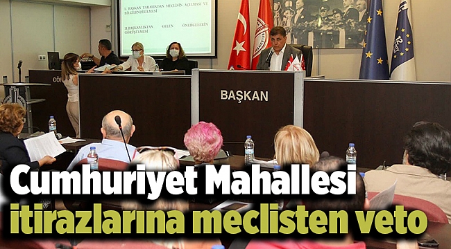 Cumhuriyet Mahallesi itirazlarına meclisten veto