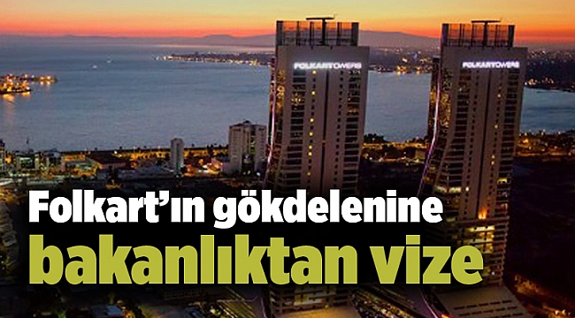 Folkart’ın gökdelenine bakanlıktan vize