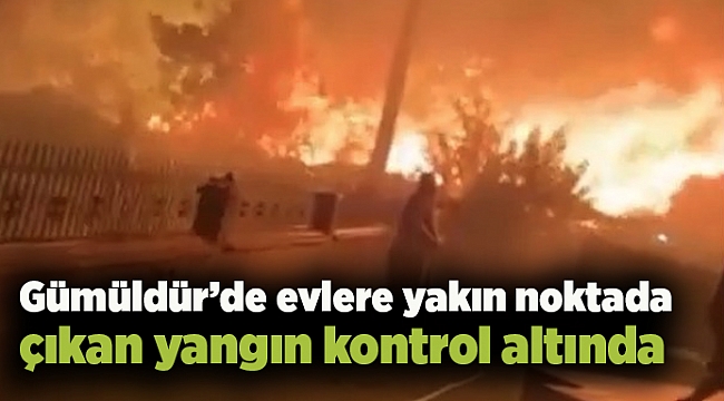 Gümüldür’de evlere yakın noktada çıkan yangın kontrol altında