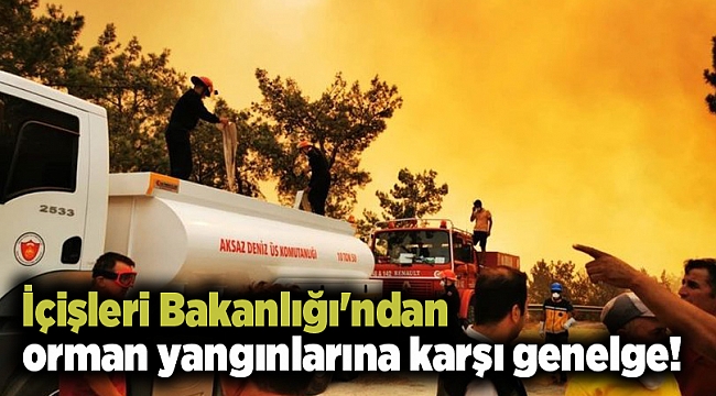 İçişleri Bakanlığı'ndan orman yangınlarına karşı genelge!