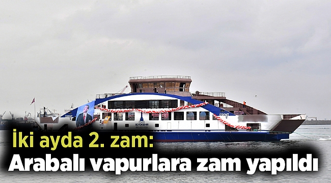 İki ayda 2. zam: Arabalı vapurlara zam yapıldı
