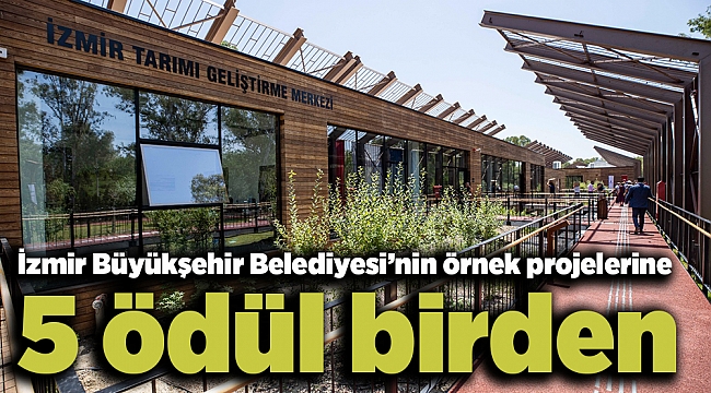 İzmir Büyükşehir Belediyesi’nin örnek projelerine 5 ödül birden