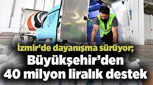 İzmir’de dayanışma sürüyor; Büyükşehir’den 40 milyon liralık destek