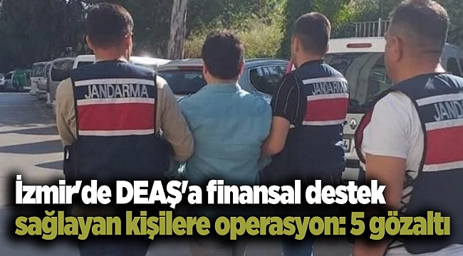 İzmir'de DEAŞ'a finansal destek sağlayan kişilere operasyon: 5 gözaltı