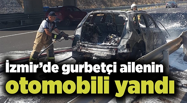 İzmir’de gurbetçi ailenin otomobili yandı