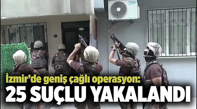 İzmir’de haklarında yakalama emri olan 25 suçluya operasyon