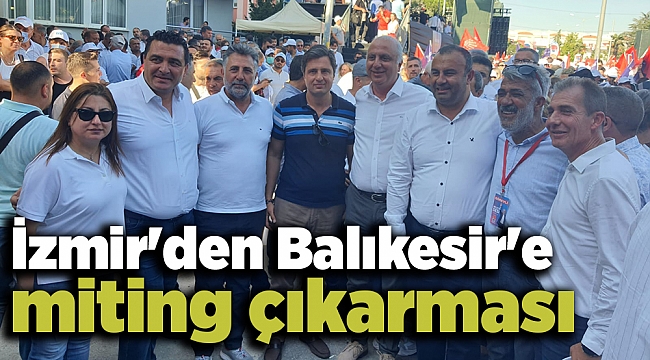 İzmir'den Balıkesir'e miting çıkarması