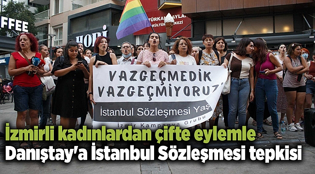 İzmirli kadınlardan çifte eylemle Danıştay'a İstanbul Sözleşmesi tepkisi