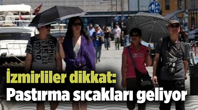 İzmirliler dikkat: Pastırma sıcakları geliyor