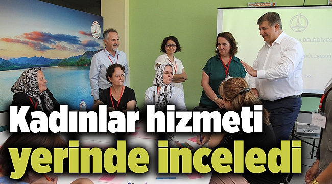 Kadınlar hizmeti yerinde inceledi