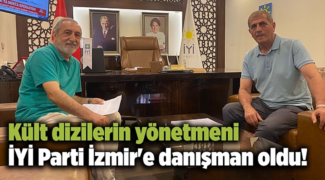 Kült dizilerin yönetmeni İYİ Parti İzmir'e danışman oldu!