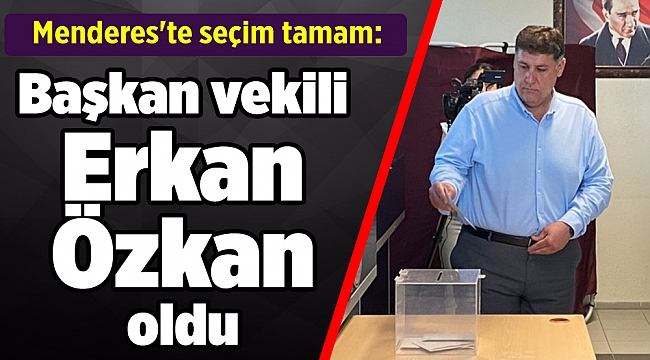 Menderes'te seçim tamam: Başkan vekili Erkan Özkan oldu