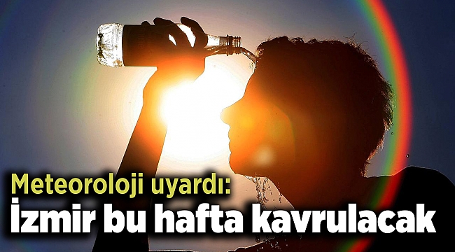 Meteoroloji uyardı: İzmir bu hafta kavrulacak
