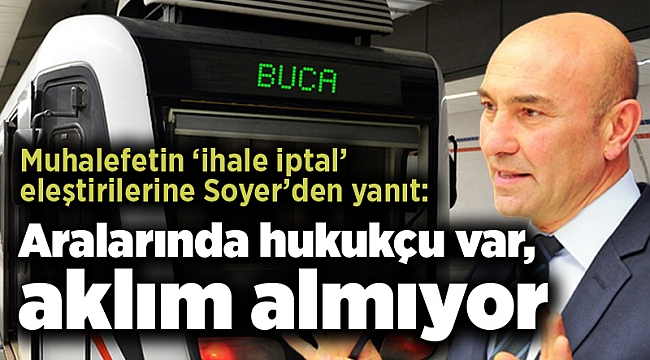 Muhalefetin ‘ihale iptal’ eleştirilerine Soyer’den yanıt: Aralarında hukukçu var, aklım almıyor