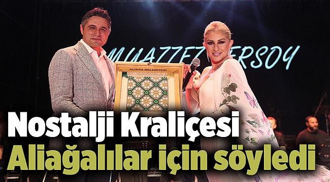 Nostalji Kraliçesi Aliağalılar için söyledi