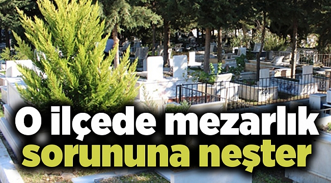 O ilçede mezarlık sorununa neşter