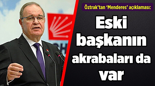 Öztrak’tan ‘Menderes’ açıklaması: Eski başkanın akrabaları da var