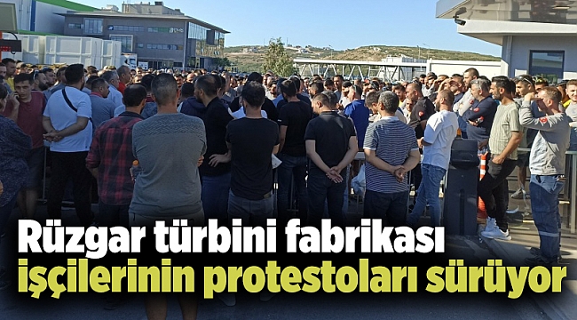 Rüzgar türbini fabrikası işçilerinin protestoları sürüyor