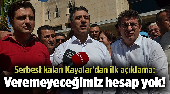 Serbest kalan Kayalar'dan ilk açıklama: Veremeyeceğimiz hesap yok!