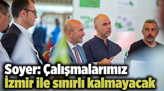 Soyer: Çalışmalarımız İzmir ile sınırlı kalmayacak