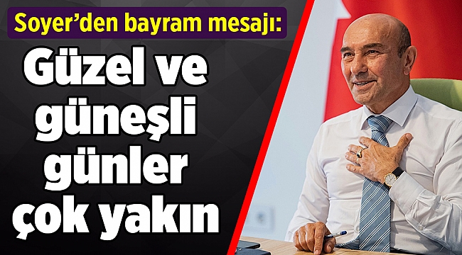 Soyer’den bayram mesajı: Güzel ve güneşli günler çok yakın