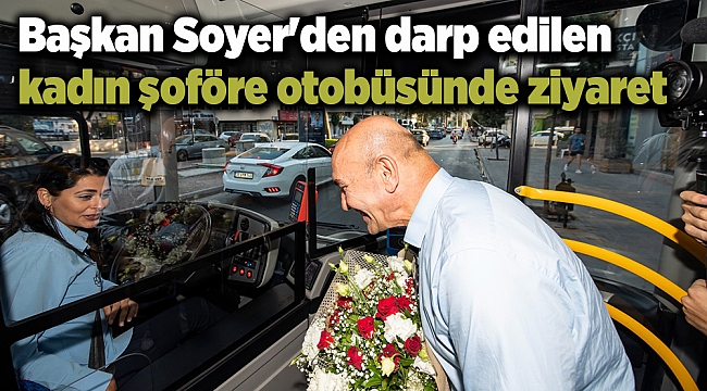 Soyer&#039;den darp edilen kadın şoföre otobüsünde ziyaret