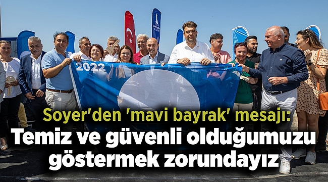 Soyer'den 'mavi bayrak' mesajı: Temiz ve güvenli olduğumuzu göstermek zorundayız