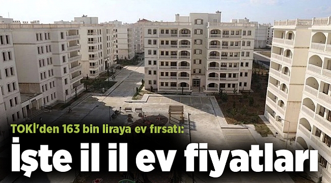 TOKİ'den 163 bin liraya ev fırsatı: İşte il il ev fiyatları