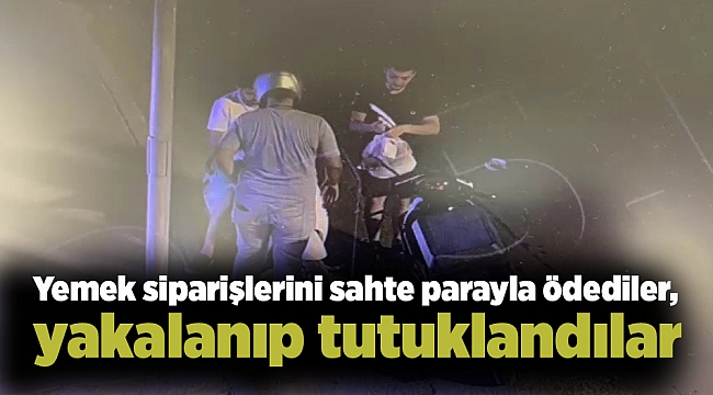 Yemek siparişlerini sahte parayla ödediler, yakalanıp tutuklandılar