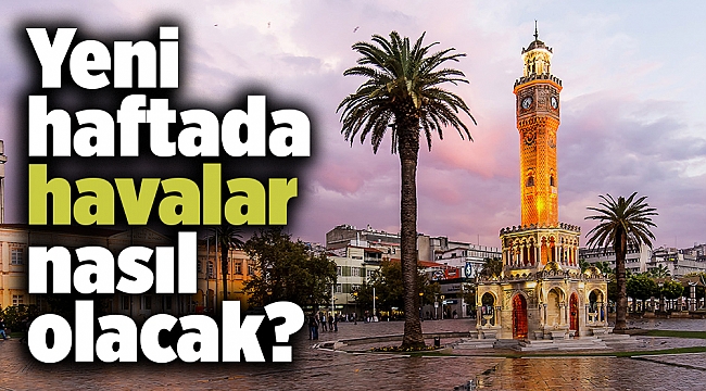 Yeni haftada havalar nasıl olacak?