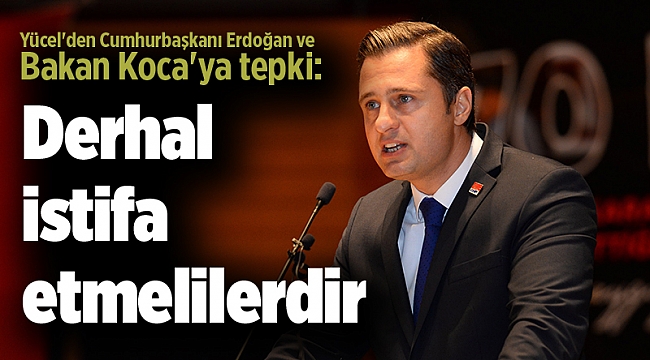 Yücel'den Cumhurbaşkanı Erdoğan ve Bakan Koca'ya tepki: Derhal istifa etmelilerdir
