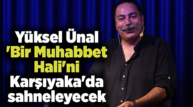 Yüksel Ünal &#039;Bir Muhabbet Hali&#039;ni Karşıyaka&#039;da sahneleyecek