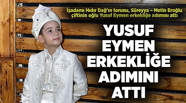 YUSUF EYMEN ERKEKLİĞE ADIMINI ATTI