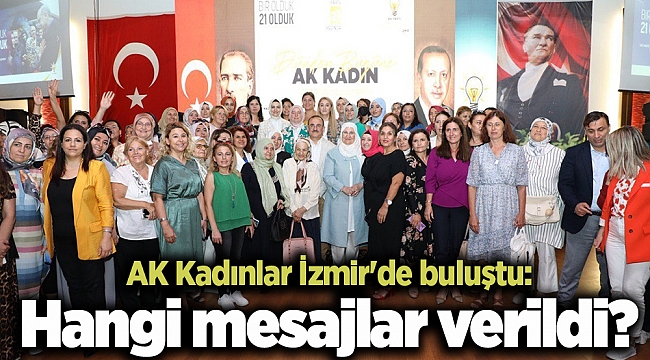 AK Kadınlar İzmir'de buluştu: Hangi mesajlar verildi?
